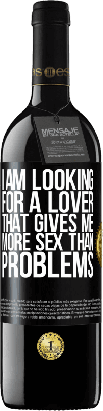 39,95 € | Red Wine RED Edition MBE Reserve I am looking for a lover that gives me more sex than problems Black Label. Customizable label Reserve 12 Months Harvest 2014 Tempranillo