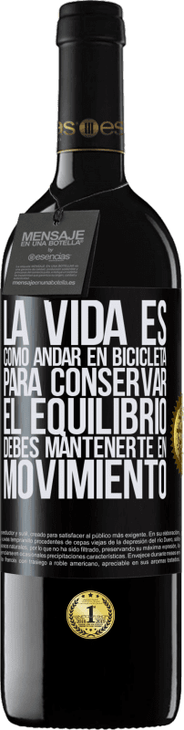 39,95 € | Vino Tinto Edición RED MBE Reserva La vida es como andar en bicicleta. Para conservar el equilibrio debes mantenerte en movimiento Etiqueta Negra. Etiqueta personalizable Reserva 12 Meses Cosecha 2016 Tempranillo