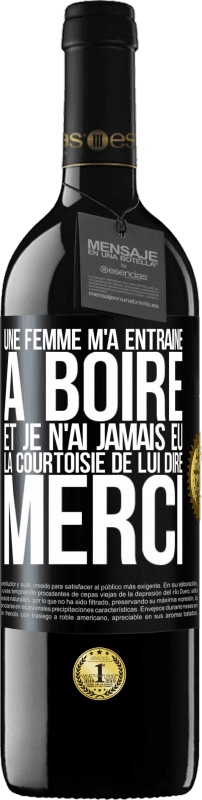 «Une femme m'a entraîné à boire... Et je n'ai jamais eu la courtoisie de lui dire merci» Édition RED MBE Réserve