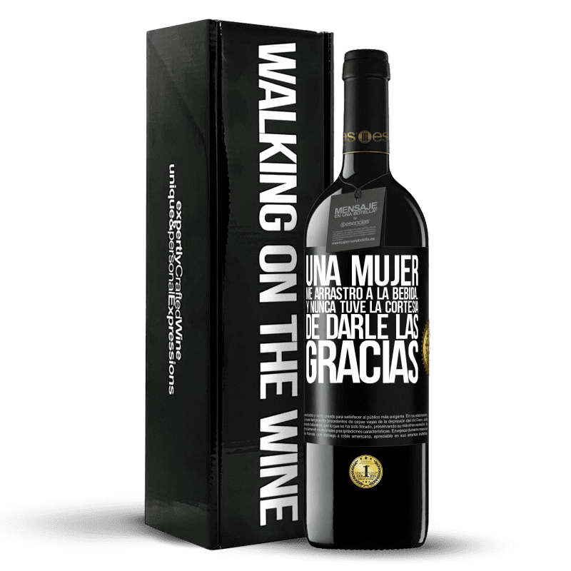 39,95 € Envío gratis | Vino Tinto Edición RED MBE Reserva Una mujer me arrastró a la bebida...Y nunca tuve la cortesía de darle las gracias Etiqueta Negra. Etiqueta personalizable Reserva 12 Meses Cosecha 2015 Tempranillo