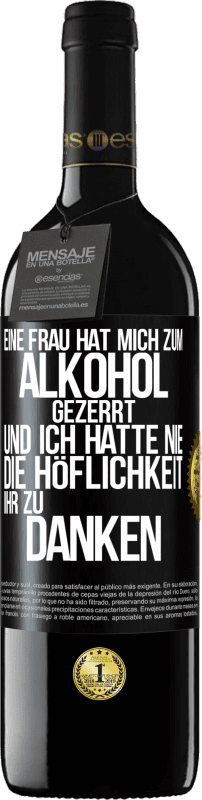 39,95 € Kostenloser Versand | Rotwein RED Ausgabe MBE Reserve Eine Frau hat mich zum Alkohol gezerrt .. Und ich hatte nie die Höflichkeit, ihr zu danken Schwarzes Etikett. Anpassbares Etikett Reserve 12 Monate Ernte 2016 Tempranillo