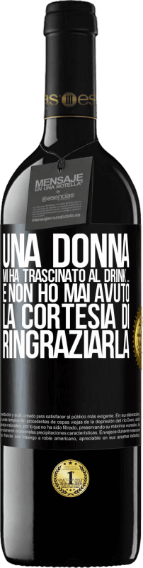 39,95 € | Vino rosso Edizione RED MBE Riserva Una donna mi ha trascinato al drink ... E non ho mai avuto la cortesia di ringraziarla Etichetta Nera. Etichetta personalizzabile Riserva 12 Mesi Raccogliere 2015 Tempranillo