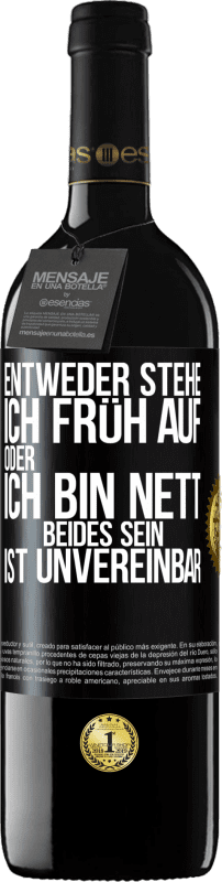 39,95 € | Rotwein RED Ausgabe MBE Reserve Entweder stehe ich früh auf oder ich bin nett. Beides sein ist unvereinbar Schwarzes Etikett. Anpassbares Etikett Reserve 12 Monate Ernte 2015 Tempranillo