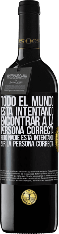 39,95 € | Vino Tinto Edición RED MBE Reserva Todo el mundo está intentando encontrar a la persona correcta. Pero nadie está intentando ser la persona correcta Etiqueta Negra. Etiqueta personalizable Reserva 12 Meses Cosecha 2016 Tempranillo