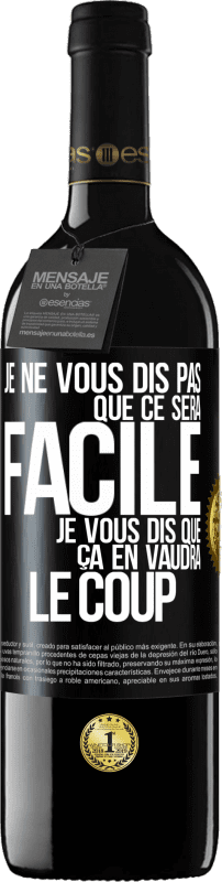 39,95 € | Vin rouge Édition RED MBE Réserve Je ne vous dis pas que ce sera facile je vous dis que ça en vaudra le coup Étiquette Noire. Étiquette personnalisable Réserve 12 Mois Récolte 2015 Tempranillo