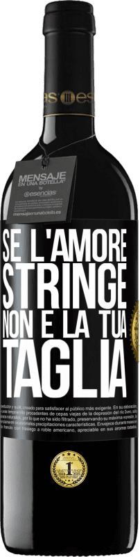 Spedizione Gratuita | Vino rosso Edizione RED MBE Riserva Se l'amore stringe, non è la tua taglia Etichetta Nera. Etichetta personalizzabile Riserva 12 Mesi Raccogliere 2014 Tempranillo