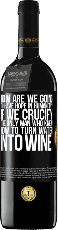 «人類にどのように希望を持ちますか？水をワインに変える方法を知っている唯一の男を十字架につけたら» REDエディション MBE 予約する