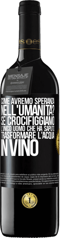 Spedizione Gratuita | Vino rosso Edizione RED MBE Riserva come avremo speranza nell'umanità? Se crocifiggiamo l'unico uomo che ha saputo trasformare l'acqua in vino Etichetta Nera. Etichetta personalizzabile Riserva 12 Mesi Raccogliere 2014 Tempranillo