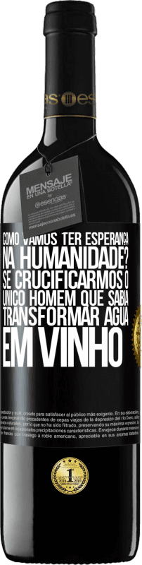 Envio grátis | Vinho tinto Edição RED MBE Reserva como vamos ter esperança na humanidade? Se crucificarmos o único homem que sabia transformar água em vinho Etiqueta Preta. Etiqueta personalizável Reserva 12 Meses Colheita 2014 Tempranillo