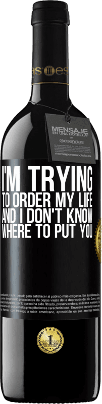 39,95 € | 红酒 RED版 MBE 预订 我正试图命令自己的生活，但我不知道该把你放在哪里 黑标. 可自定义的标签 预订 12 个月 收成 2016 Tempranillo