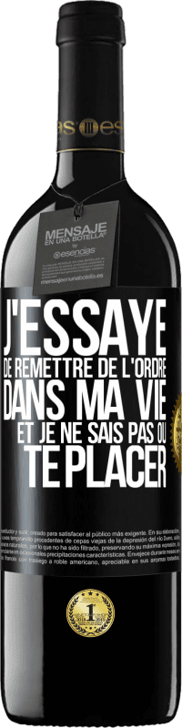 39,95 € | Vin rouge Édition RED MBE Réserve J'essaye de remettre de l'ordre dans ma vie et je ne sais pas où te placer Étiquette Noire. Étiquette personnalisable Réserve 12 Mois Récolte 2016 Tempranillo