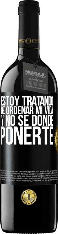 39,95 € | Vino Tinto Edición RED MBE Reserva Estoy tratando de ordenar mi vida, y no sé dónde ponerte Etiqueta Negra. Etiqueta personalizable Reserva 12 Meses Cosecha 2016 Tempranillo