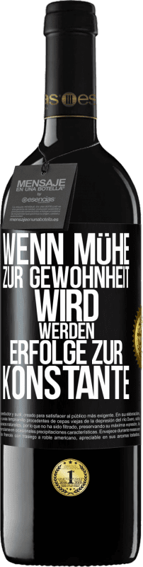 39,95 € | Rotwein RED Ausgabe MBE Reserve Wenn Mühe zur Gewohnheit wird, werden Erfolge zur Konstante Schwarzes Etikett. Anpassbares Etikett Reserve 12 Monate Ernte 2014 Tempranillo