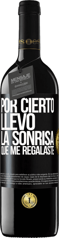 39,95 € | Vino Tinto Edición RED MBE Reserva Por cierto, llevo la sonrisa que me regalaste Etiqueta Negra. Etiqueta personalizable Reserva 12 Meses Cosecha 2015 Tempranillo