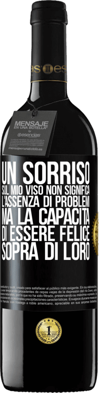 39,95 € | Vino rosso Edizione RED MBE Riserva Un sorriso sul mio viso non significa l'assenza di problemi, ma la capacità di essere felice sopra di loro Etichetta Nera. Etichetta personalizzabile Riserva 12 Mesi Raccogliere 2015 Tempranillo