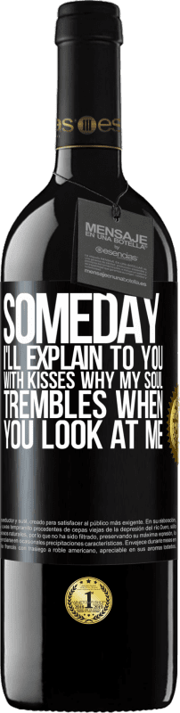 39,95 € | Red Wine RED Edition MBE Reserve Someday I'll explain to you with kisses why my soul trembles when you look at me Black Label. Customizable label Reserve 12 Months Harvest 2014 Tempranillo