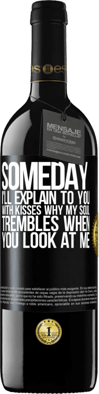 39,95 € | Red Wine RED Edition MBE Reserve Someday I'll explain to you with kisses why my soul trembles when you look at me Black Label. Customizable label Reserve 12 Months Harvest 2016 Tempranillo