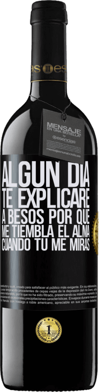 39,95 € | Vino Tinto Edición RED MBE Reserva Algún día te explicaré a besos por qué me tiembla el alma cuando tú me miras Etiqueta Negra. Etiqueta personalizable Reserva 12 Meses Cosecha 2015 Tempranillo