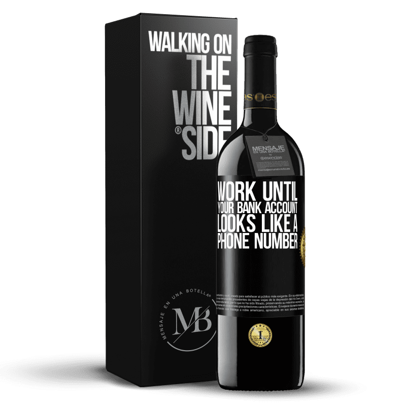 39,95 € Free Shipping | Red Wine RED Edition MBE Reserve Work until your bank account looks like a phone number Black Label. Customizable label Reserve 12 Months Harvest 2015 Tempranillo