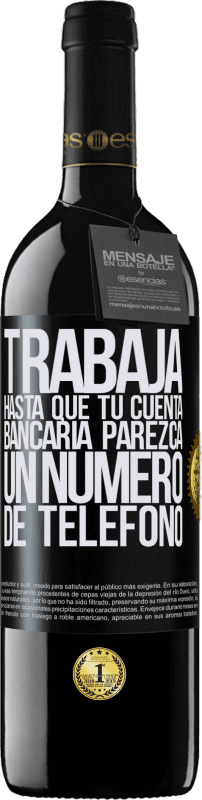 39,95 € | Vino Tinto Edición RED MBE Reserva Trabaja hasta que tu cuenta bancaria parezca un número de teléfono Etiqueta Negra. Etiqueta personalizable Reserva 12 Meses Cosecha 2014 Tempranillo