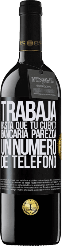 39,95 € Envío gratis | Vino Tinto Edición RED MBE Reserva Trabaja hasta que tu cuenta bancaria parezca un número de teléfono Etiqueta Negra. Etiqueta personalizable Reserva 12 Meses Cosecha 2016 Tempranillo