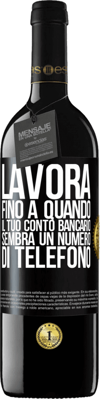 39,95 € | Vino rosso Edizione RED MBE Riserva Lavora fino a quando il tuo conto bancario sembra un numero di telefono Etichetta Nera. Etichetta personalizzabile Riserva 12 Mesi Raccogliere 2015 Tempranillo