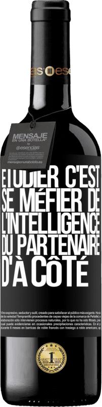 39,95 € | Vin rouge Édition RED MBE Réserve Étudier, c'est se méfier de l'intelligence du partenaire d'à côté Étiquette Noire. Étiquette personnalisable Réserve 12 Mois Récolte 2015 Tempranillo