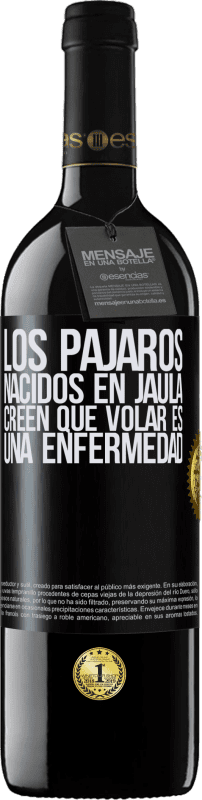 39,95 € | Vino Tinto Edición RED MBE Reserva Los pájaros nacidos en jaula creen que volar es una enfermedad Etiqueta Negra. Etiqueta personalizable Reserva 12 Meses Cosecha 2015 Tempranillo