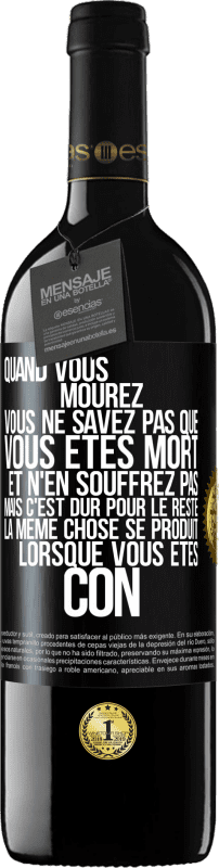 39,95 € | Vin rouge Édition RED MBE Réserve Quand vous mourez vous ne savez pas que vous êtes mort et n'en souffrez pas mais c'est dur pour le reste. La même chose se produ Étiquette Noire. Étiquette personnalisable Réserve 12 Mois Récolte 2016 Tempranillo