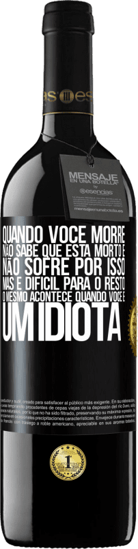 39,95 € | Vinho tinto Edição RED MBE Reserva Quando você morre, não sabe que está morto e não sofre por isso, mas é difícil para o resto. O mesmo acontece quando você é Etiqueta Preta. Etiqueta personalizável Reserva 12 Meses Colheita 2016 Tempranillo