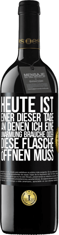 39,95 € | Rotwein RED Ausgabe MBE Reserve Heute ist einer dieser Tage, an denen ich eine Umarmung brauche oder diese Flasche öffnen muss Schwarzes Etikett. Anpassbares Etikett Reserve 12 Monate Ernte 2016 Tempranillo