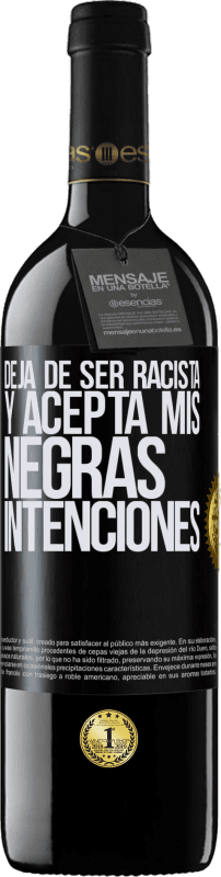 39,95 € Envío gratis | Vino Tinto Edición RED MBE Reserva Deja de ser racista y acepta mis negras intenciones Etiqueta Negra. Etiqueta personalizable Reserva 12 Meses Cosecha 2014 Tempranillo