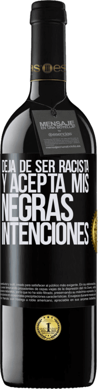 39,95 € | Vino Tinto Edición RED MBE Reserva Deja de ser racista y acepta mis negras intenciones Etiqueta Negra. Etiqueta personalizable Reserva 12 Meses Cosecha 2016 Tempranillo