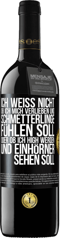 39,95 € | Rotwein RED Ausgabe MBE Reserve Ich weiß nicht, ob ich mich verlieben und Schmetterlinge fühlen soll, oder ob ich high werden und Einhörner sehen soll Schwarzes Etikett. Anpassbares Etikett Reserve 12 Monate Ernte 2015 Tempranillo