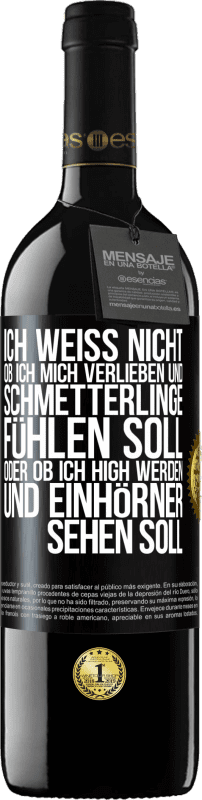 39,95 € | Rotwein RED Ausgabe MBE Reserve Ich weiß nicht, ob ich mich verlieben und Schmetterlinge fühlen soll, oder ob ich high werden und Einhörner sehen soll Schwarzes Etikett. Anpassbares Etikett Reserve 12 Monate Ernte 2016 Tempranillo