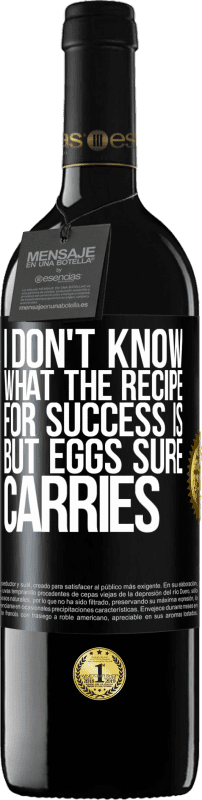39,95 € | Red Wine RED Edition MBE Reserve I don't know what the recipe for success is. But eggs sure carries Black Label. Customizable label Reserve 12 Months Harvest 2014 Tempranillo