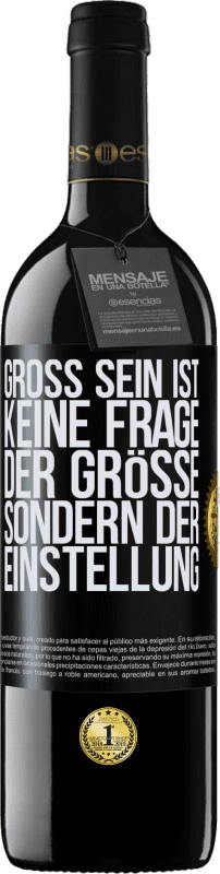 39,95 € | Rotwein RED Ausgabe MBE Reserve Groß sein ist keine Frage der Größe, sondern der Einstellung Schwarzes Etikett. Anpassbares Etikett Reserve 12 Monate Ernte 2015 Tempranillo