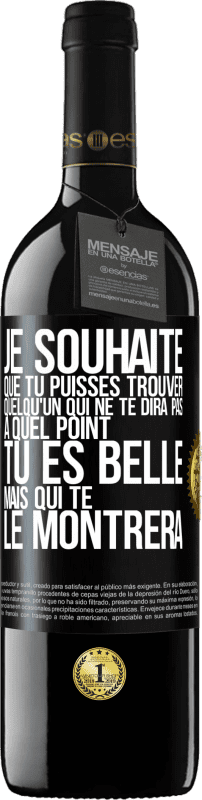 39,95 € Envoi gratuit | Vin rouge Édition RED MBE Réserve Je souhaite que tu puisses trouver quelqu'un qui ne te dira pas à quel point tu es belle mais qui te le montrera Étiquette Noire. Étiquette personnalisable Réserve 12 Mois Récolte 2016 Tempranillo