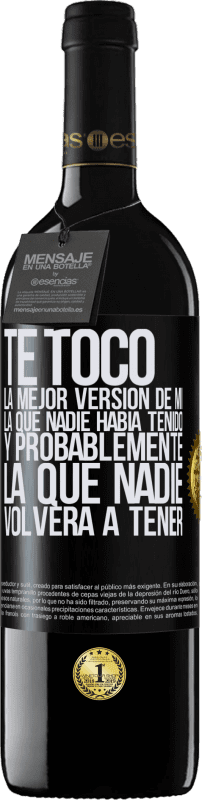 39,95 € | Vino Tinto Edición RED MBE Reserva Te tocó la mejor versión de mí, la que nadie había tenido y probablemente la que nadie volverá a tener Etiqueta Negra. Etiqueta personalizable Reserva 12 Meses Cosecha 2015 Tempranillo