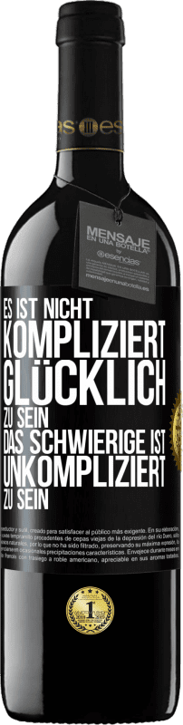 39,95 € | Rotwein RED Ausgabe MBE Reserve Es ist nicht kompliziert, glücklich zu sein, das Schwierige ist, unkompliziert zu sein Schwarzes Etikett. Anpassbares Etikett Reserve 12 Monate Ernte 2014 Tempranillo