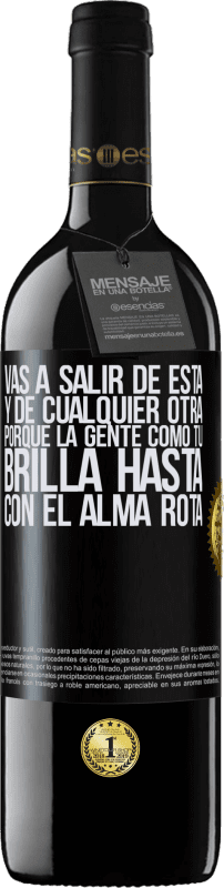 39,95 € | Vino Tinto Edición RED MBE Reserva Vas a salir de esta, y de cualquier otra, porque la gente como tú brilla hasta con el alma rota Etiqueta Negra. Etiqueta personalizable Reserva 12 Meses Cosecha 2015 Tempranillo