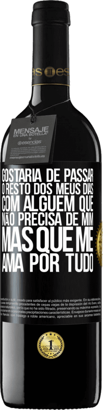 «Gostaria de passar o resto dos meus dias com alguém que não precisa de mim, mas que me ama por tudo» Edição RED MBE Reserva