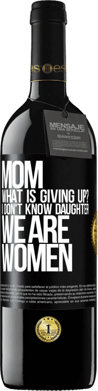 39,95 € | Red Wine RED Edition MBE Reserve Mom, what is giving up? I don't know daughter, we are women Black Label. Customizable label Reserve 12 Months Harvest 2015 Tempranillo