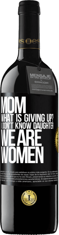 39,95 € Free Shipping | Red Wine RED Edition MBE Reserve Mom, what is giving up? I don't know daughter, we are women Black Label. Customizable label Reserve 12 Months Harvest 2016 Tempranillo
