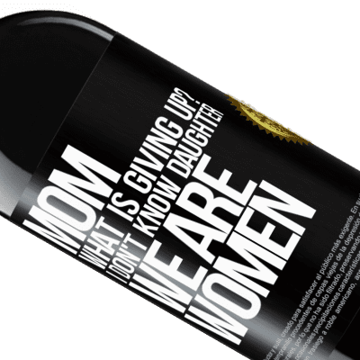 Unique & Personal Expressions. «Mom, what is giving up? I don't know daughter, we are women» RED Edition MBE Reserve