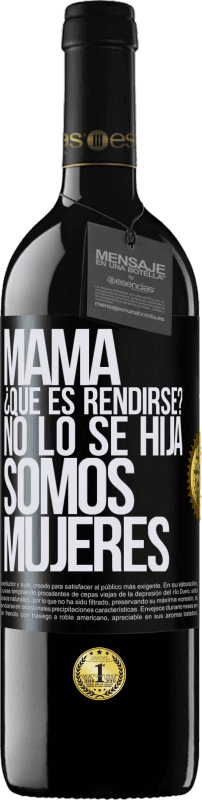 «Mamá, ¿Qué es rendirse? No lo sé hija, somos mujeres» Edición RED MBE Reserva