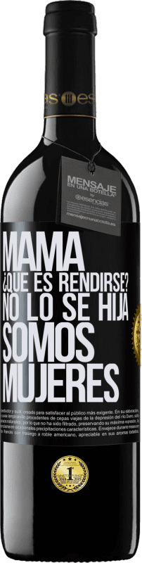 39,95 € | Vino Tinto Edición RED MBE Reserva Mamá, ¿Qué es rendirse? No lo sé hija, somos mujeres Etiqueta Negra. Etiqueta personalizable Reserva 12 Meses Cosecha 2016 Tempranillo
