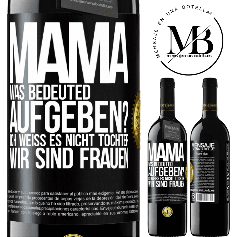 39,95 € Kostenloser Versand | Rotwein RED Ausgabe MBE Reserve Mama, was bedeuted aufgeben? Ich weiß es nicht, Tochter, wir sind Frauen Schwarzes Etikett. Anpassbares Etikett Reserve 12 Monate Ernte 2015 Tempranillo