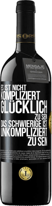 39,95 € Kostenloser Versand | Rotwein RED Ausgabe MBE Reserve Es ist nicht kompliziert, glücklich zu sein, das Schwierige ist, unkompliziert zu sein Schwarzes Etikett. Anpassbares Etikett Reserve 12 Monate Ernte 2015 Tempranillo