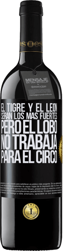 39,95 € | Vino Tinto Edición RED MBE Reserva El tigre y el león serán los más fuertes, pero el lobo no trabaja para el circo Etiqueta Negra. Etiqueta personalizable Reserva 12 Meses Cosecha 2016 Tempranillo